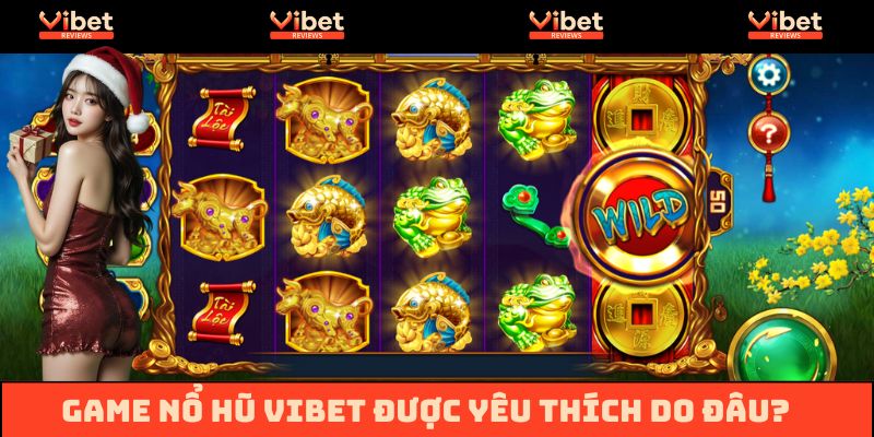 Nguyên nhân chuyên mục Nổ hũ Vibet được yêu thích