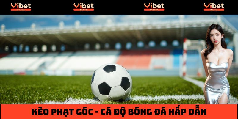 Kèo Phạt Góc – Bí Kíp Cá Cược Đậm Chất Chiến Thuật